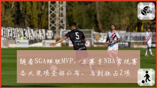 随着SGA蝉联MVP，本赛季NBA常规赛各大奖项全部公布，马刺独占2项